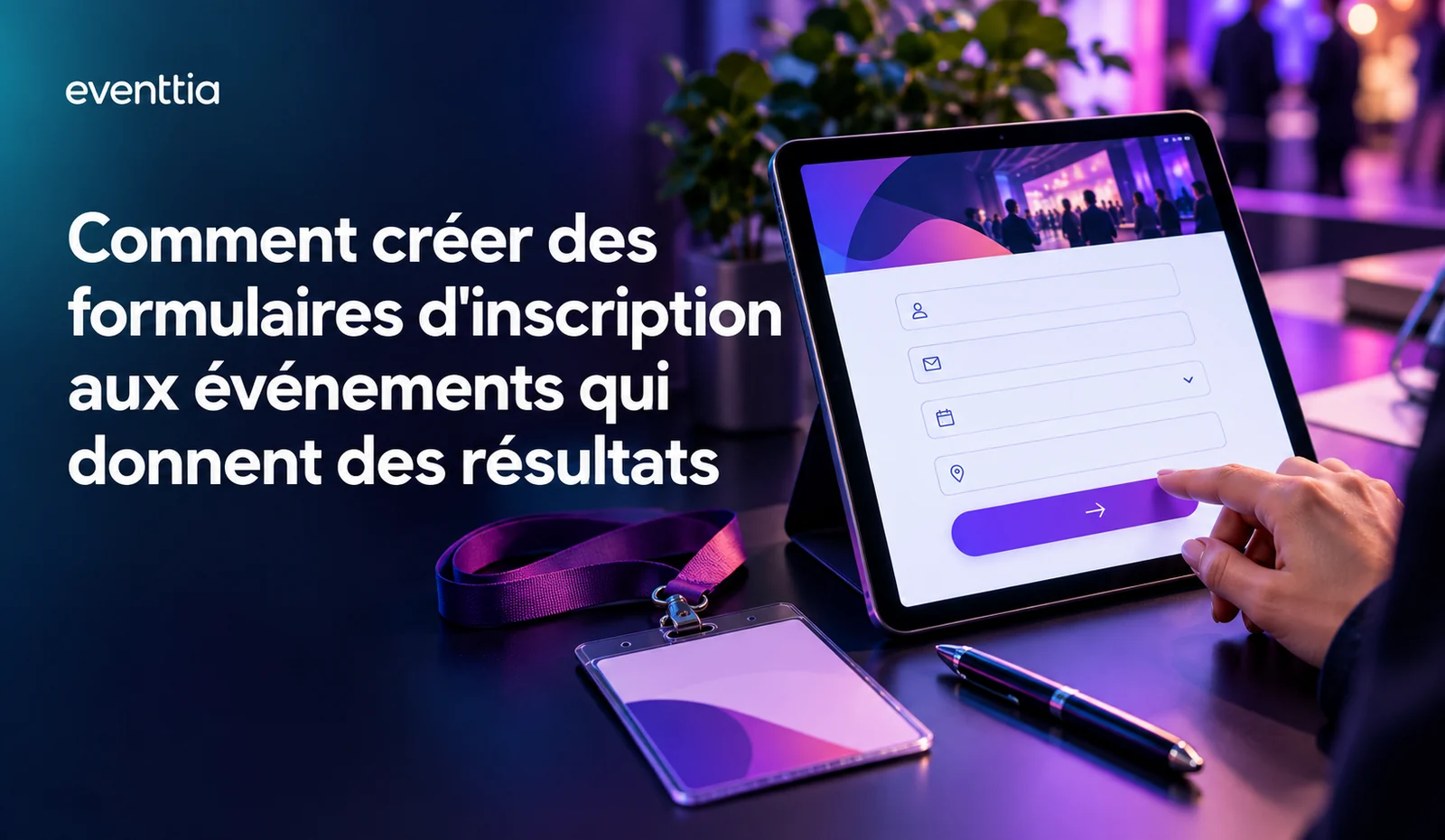 Comment créer des formulaires d'inscription aux événements qui donnent des résultats : conception, modèles et conseils