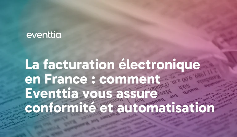 La facturation électronique en France : comment Eventtia vous assure conformité et automatisation